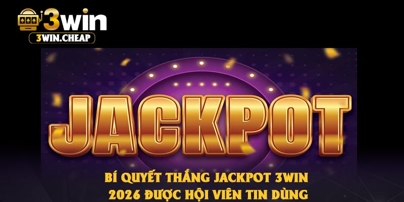 Bí Quyết Thắng Jackpot 3Win 2026 Được Hội Viên Tin Dùng