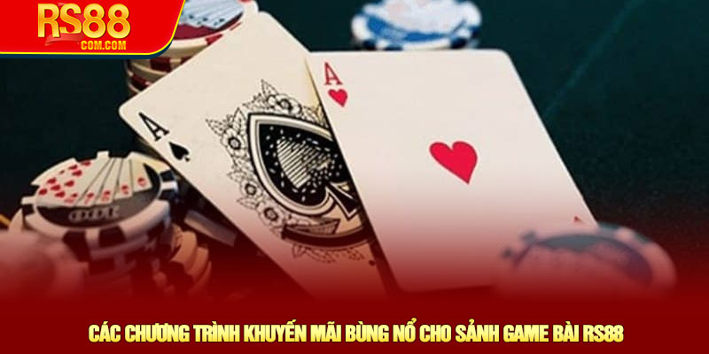 Các chương trình khuyến mãi bùng nổ cho sảnh game bài RS88